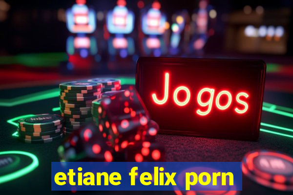 etiane felix porn